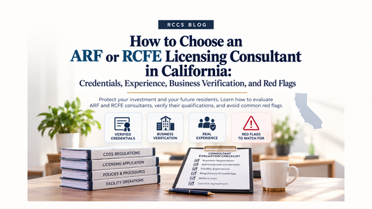 How to Choose an ARF or RCFE Licensing Consultant in California: Credentials, Experience, Business Verification, and Red Flags
